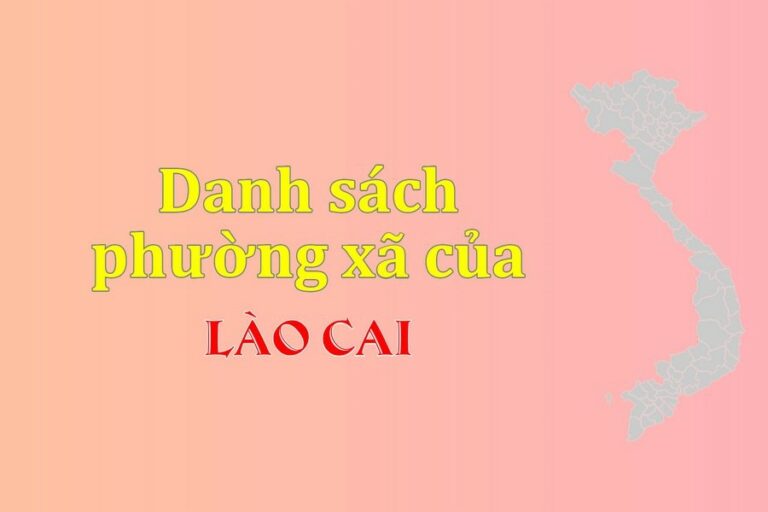 Danh sách phường xã Lào Cai (update 2021)